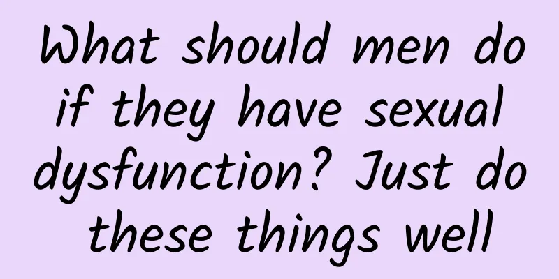 What should men do if they have sexual dysfunction? Just do these things well