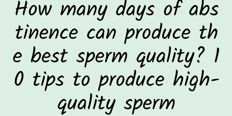 How many days of abstinence can produce the best sperm quality? 10 tips to produce high-quality sperm