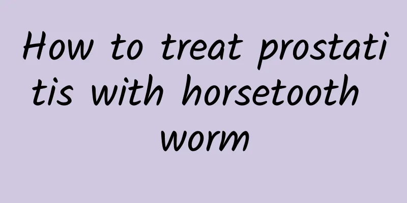 How to treat prostatitis with horsetooth worm