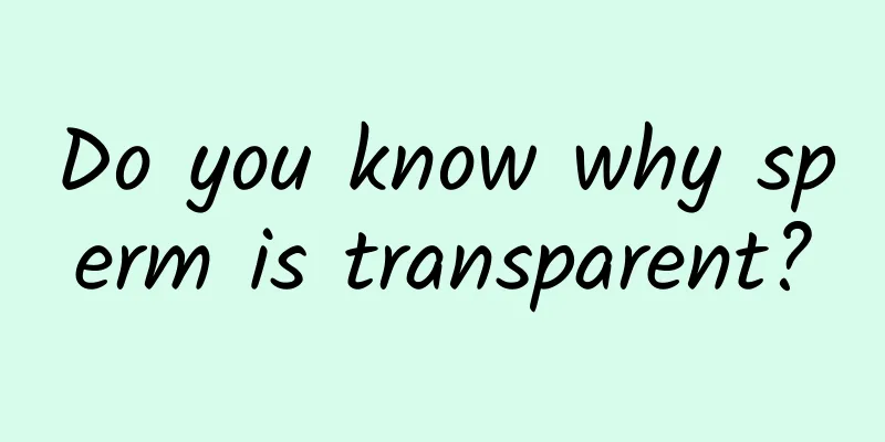 Do you know why sperm is transparent?