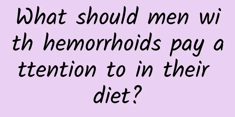 What should men with hemorrhoids pay attention to in their diet?