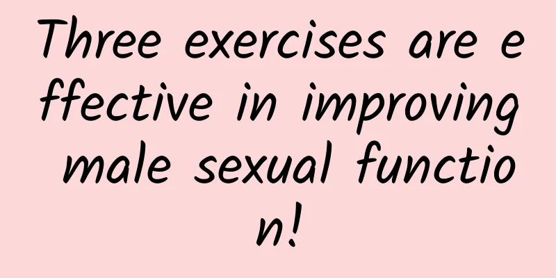 Three exercises are effective in improving male sexual function!
