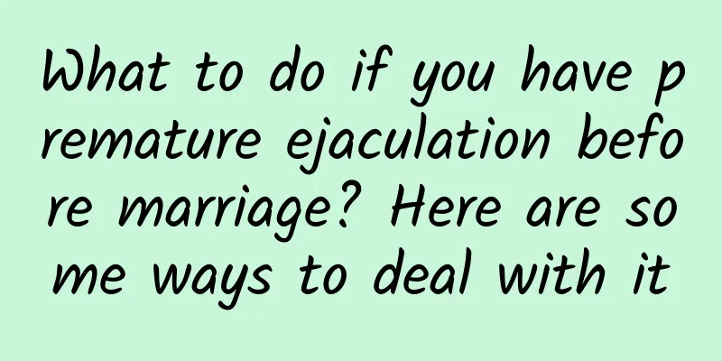 What to do if you have premature ejaculation before marriage? Here are some ways to deal with it