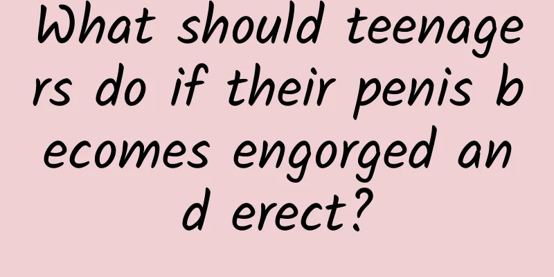 What should teenagers do if their penis becomes engorged and erect?