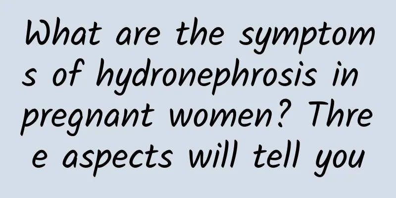 What are the symptoms of hydronephrosis in pregnant women? Three aspects will tell you
