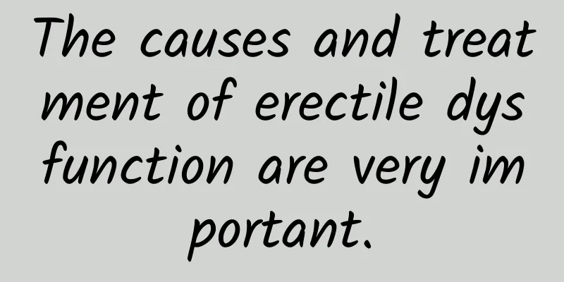 The causes and treatment of erectile dysfunction are very important.