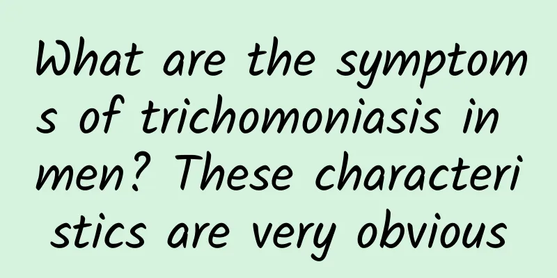 What are the symptoms of trichomoniasis in men? These characteristics are very obvious