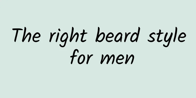 The right beard style for men