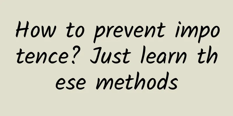 How to prevent impotence? Just learn these methods
