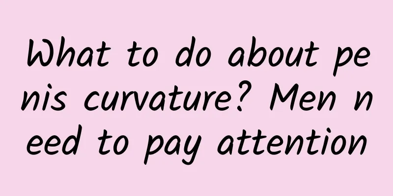 What to do about penis curvature? Men need to pay attention