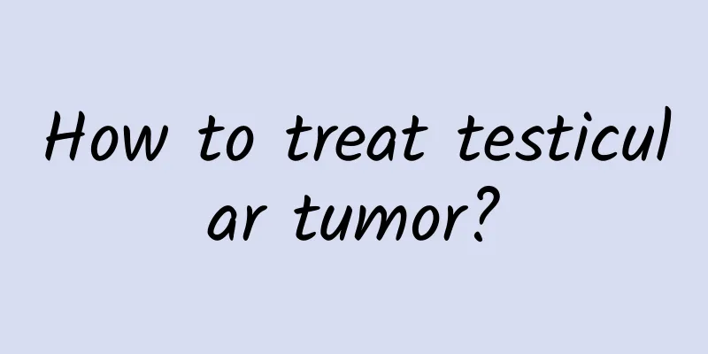 How to treat testicular tumor?
