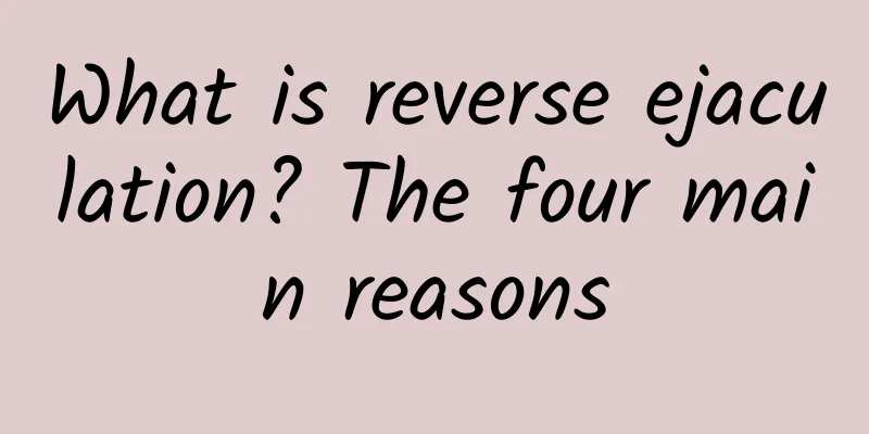 What is reverse ejaculation? The four main reasons