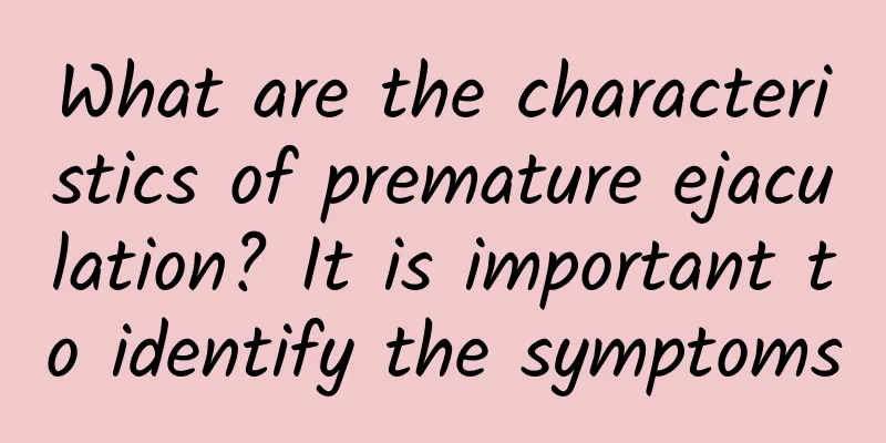 What are the characteristics of premature ejaculation? It is important to identify the symptoms