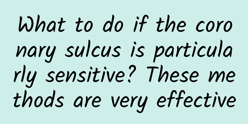 What to do if the coronary sulcus is particularly sensitive? These methods are very effective