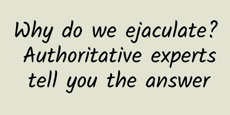 Why do we ejaculate? Authoritative experts tell you the answer
