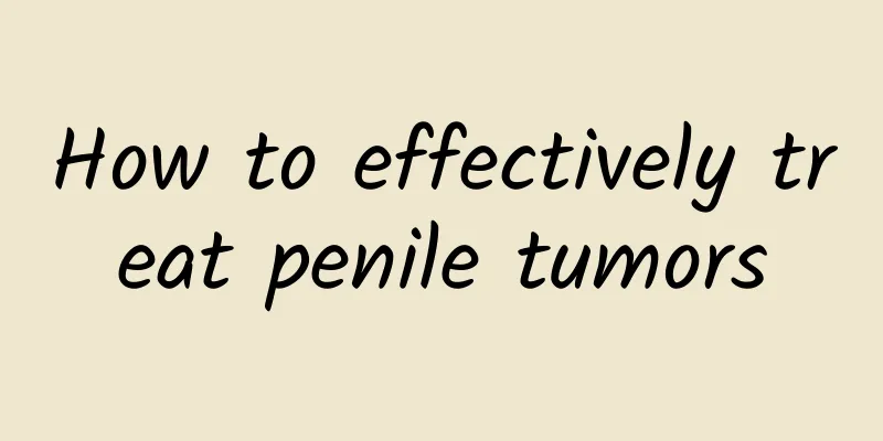 How to effectively treat penile tumors
