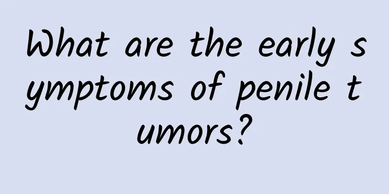 What are the early symptoms of penile tumors?