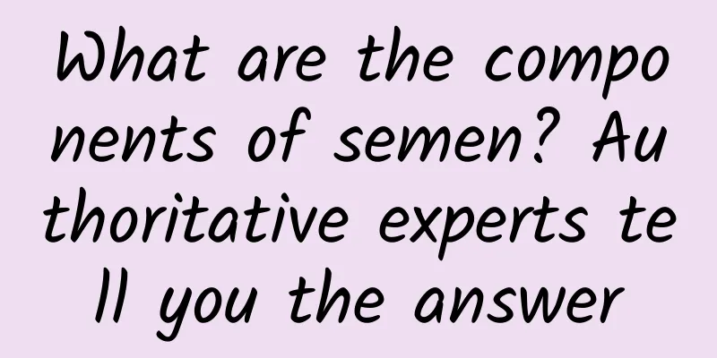 What are the components of semen? Authoritative experts tell you the answer