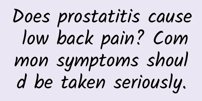 Does prostatitis cause low back pain? Common symptoms should be taken seriously.