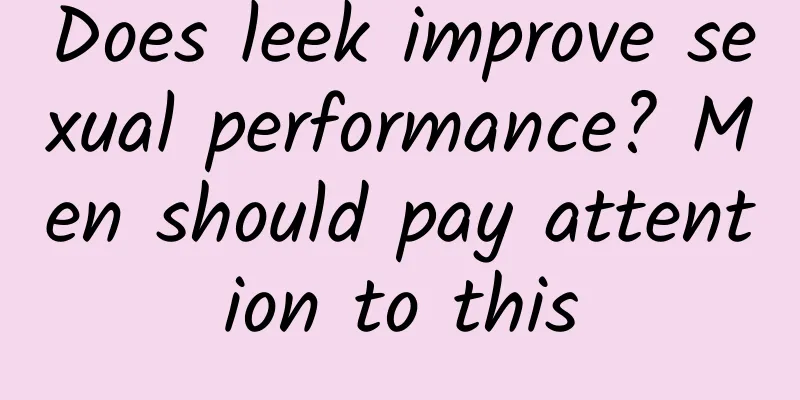 Does leek improve sexual performance? Men should pay attention to this