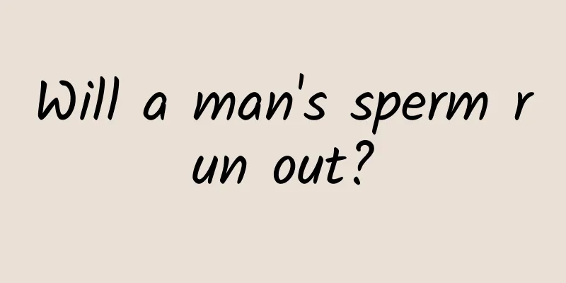 Will a man's sperm run out?