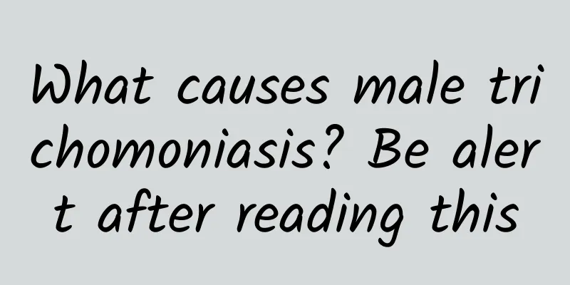 What causes male trichomoniasis? Be alert after reading this