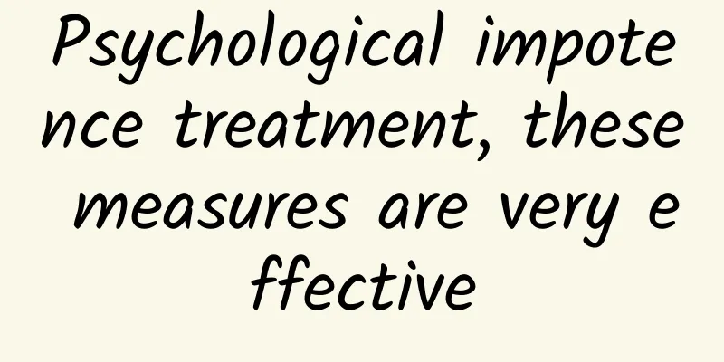 Psychological impotence treatment, these measures are very effective