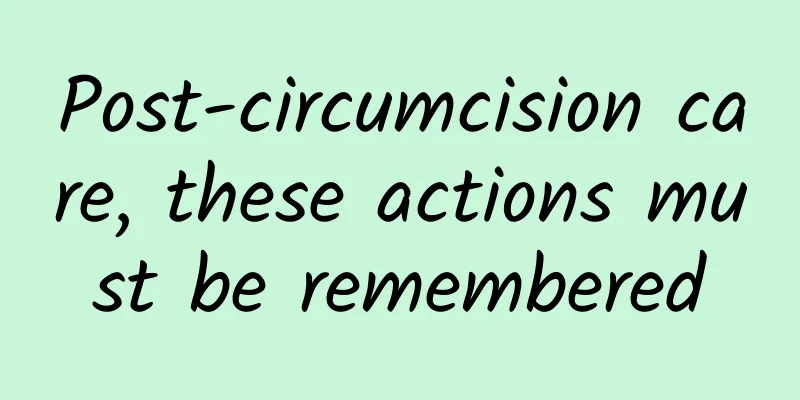 Post-circumcision care, these actions must be remembered