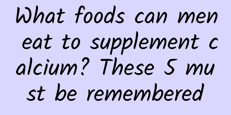What foods can men eat to supplement calcium? These 5 must be remembered
