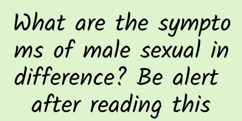 What are the symptoms of male sexual indifference? Be alert after reading this