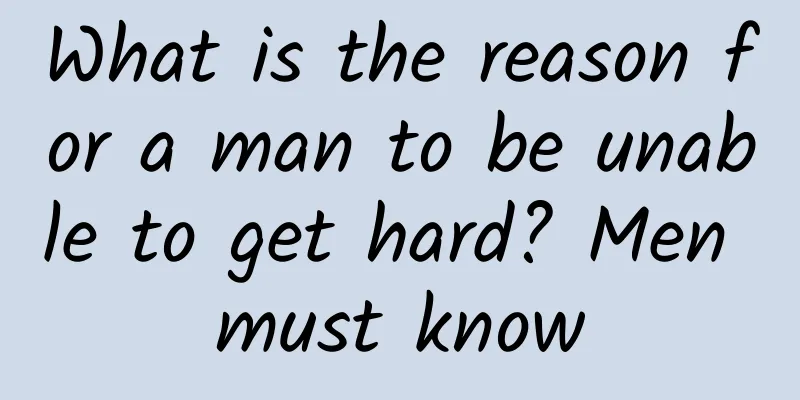 What is the reason for a man to be unable to get hard? Men must know