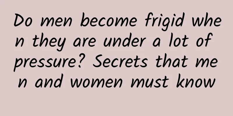 Do men become frigid when they are under a lot of pressure? Secrets that men and women must know