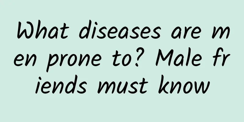 What diseases are men prone to? Male friends must know