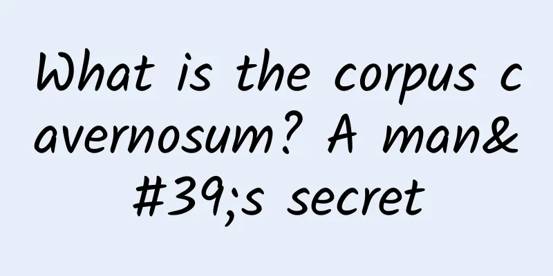What is the corpus cavernosum? A man's secret