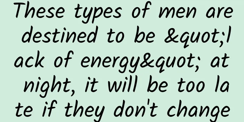 These types of men are destined to be "lack of energy" at night, it will be too late if they don't change