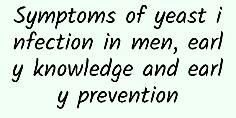 Symptoms of yeast infection in men, early knowledge and early prevention