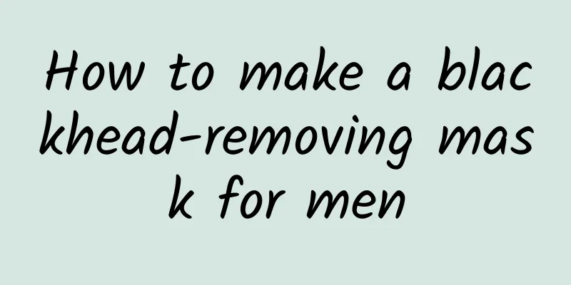 How to make a blackhead-removing mask for men