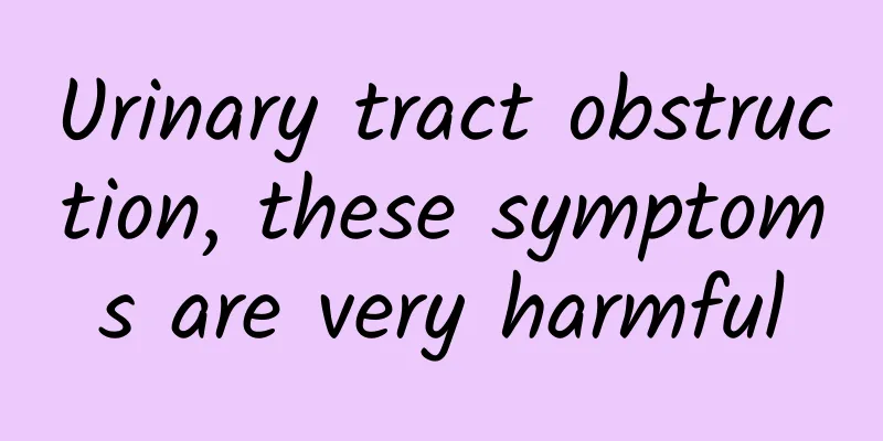 Urinary tract obstruction, these symptoms are very harmful