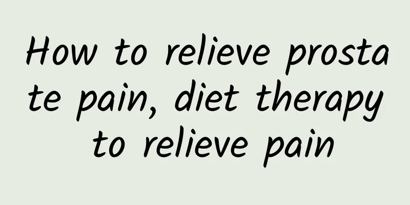 How to relieve prostate pain, diet therapy to relieve pain