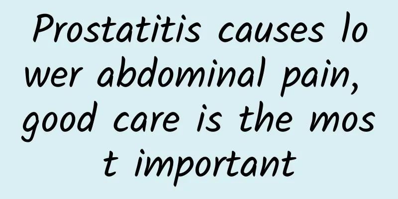 Prostatitis causes lower abdominal pain, good care is the most important