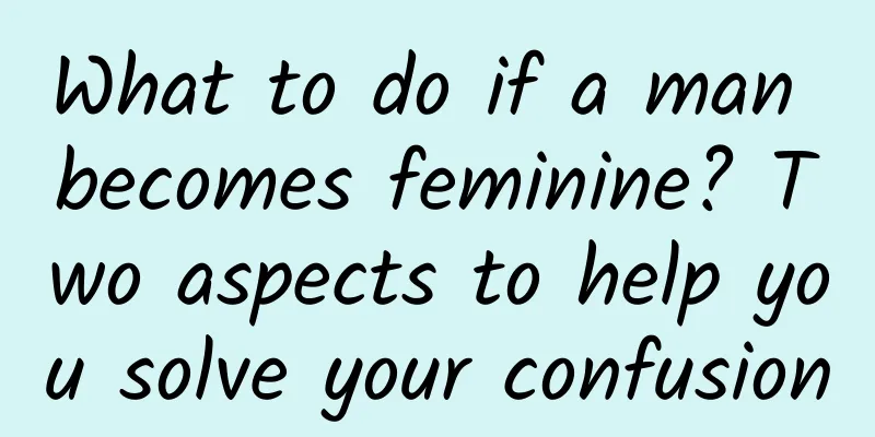 What to do if a man becomes feminine? Two aspects to help you solve your confusion