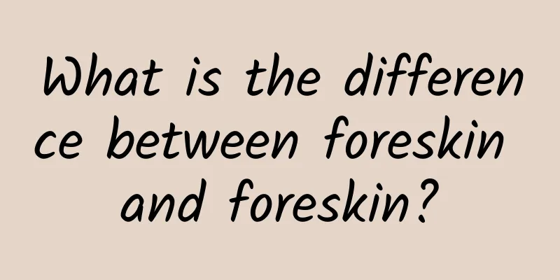 What is the difference between foreskin and foreskin?