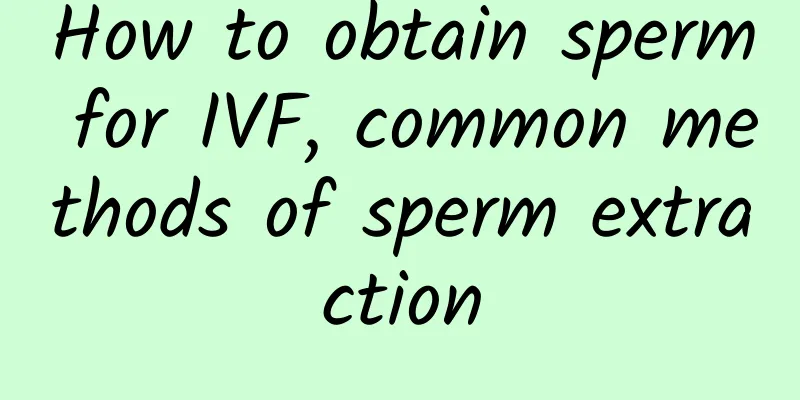 How to obtain sperm for IVF, common methods of sperm extraction