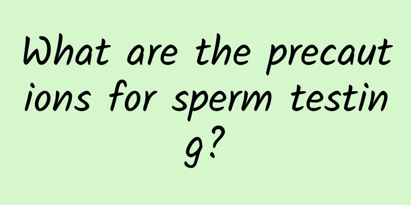 What are the precautions for sperm testing?