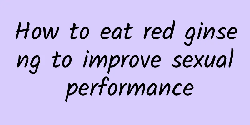 How to eat red ginseng to improve sexual performance
