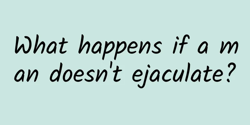 What happens if a man doesn't ejaculate?