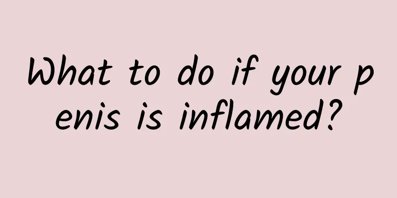 What to do if your penis is inflamed?