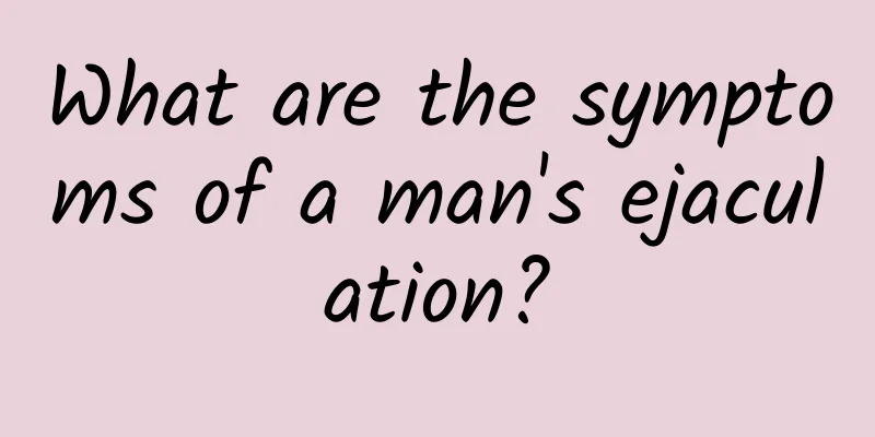 What are the symptoms of a man's ejaculation?