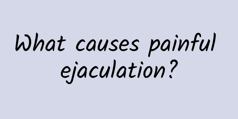 What causes painful ejaculation?
