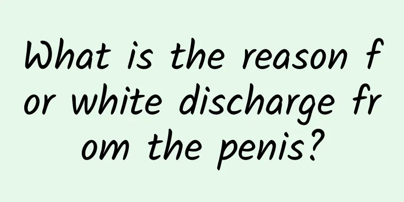 What is the reason for white discharge from the penis?